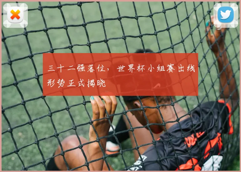 三十二强落位，世界杯小组赛出线形势正式揭晓