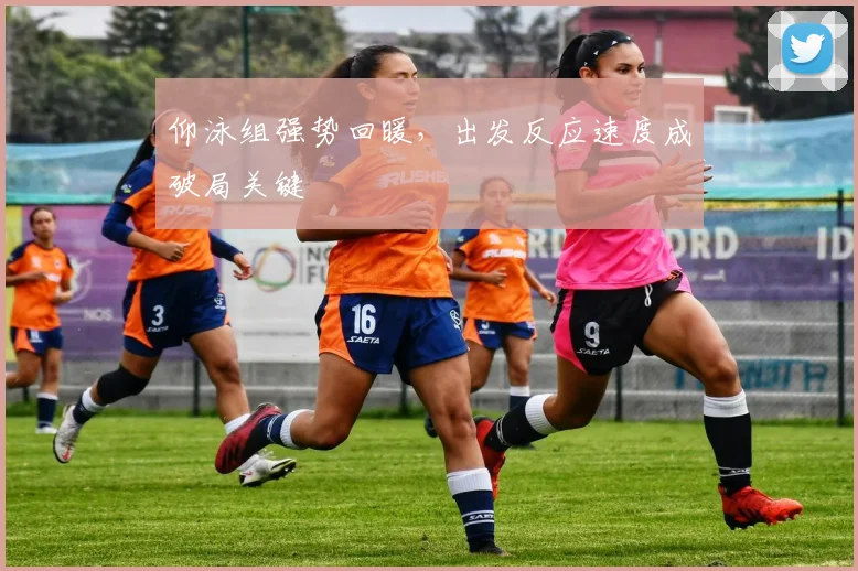 仰泳组强势回暖，出发反应速度成破局关键
