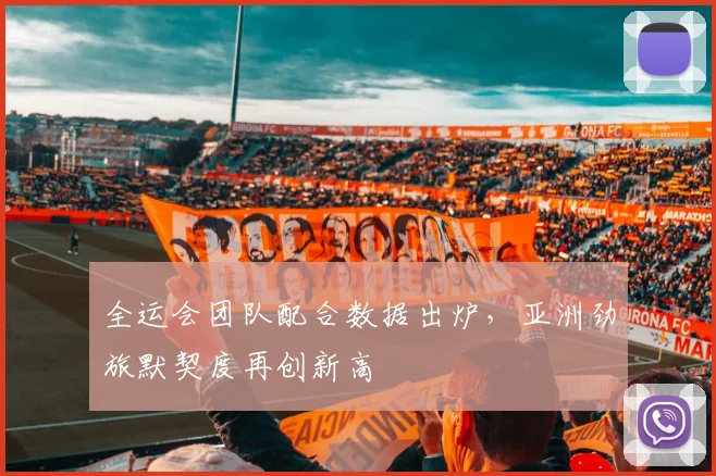 全运会团队配合数据出炉，亚洲劲旅默契度再创新高